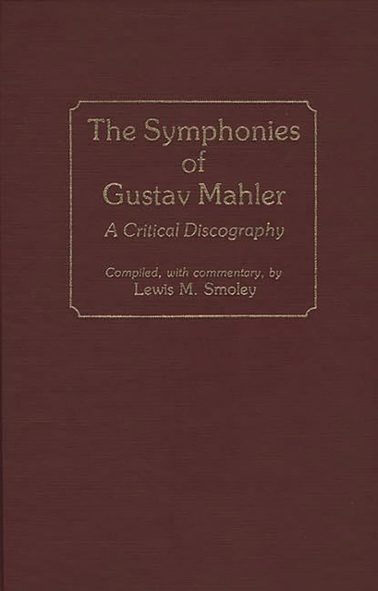The Symphonies of Gustav Mahler: A Critical Discography (Discographies: Association for Recorded Sound Collections Discographic Reference)