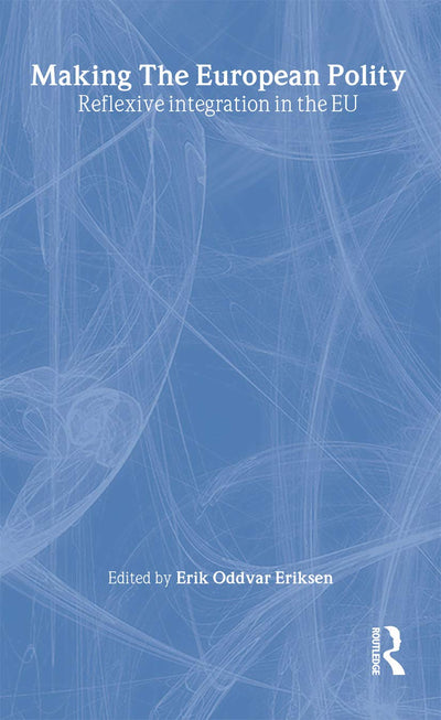 Making The European Polity: Reflexive integration in the EU (Routledge Studies on Democratising Europe)