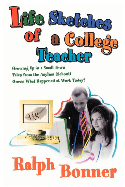 Life Sketches of a College Teacher: Growing Up in a Small Town Tales from the Asylum (School) Guess What Happened at Work Today?