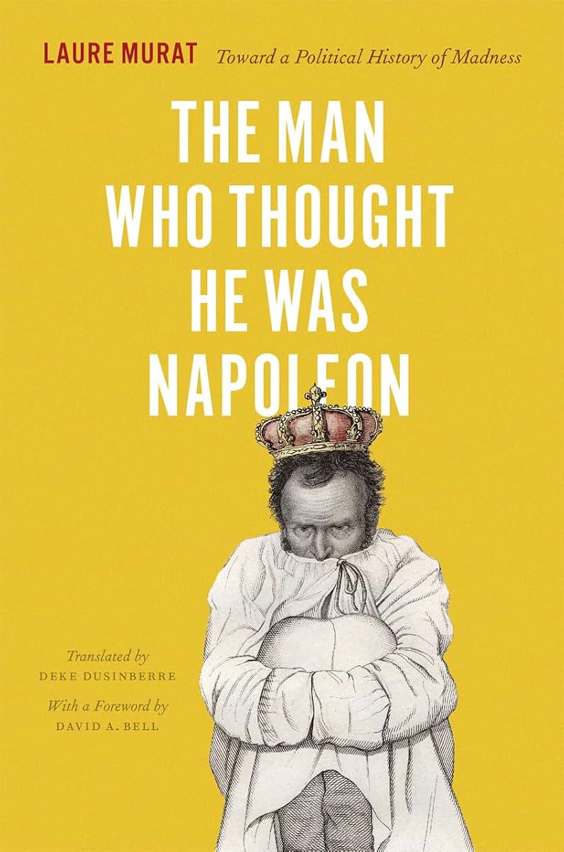 The Man Who Thought He Was Napoleon: Toward a Political History of Madness