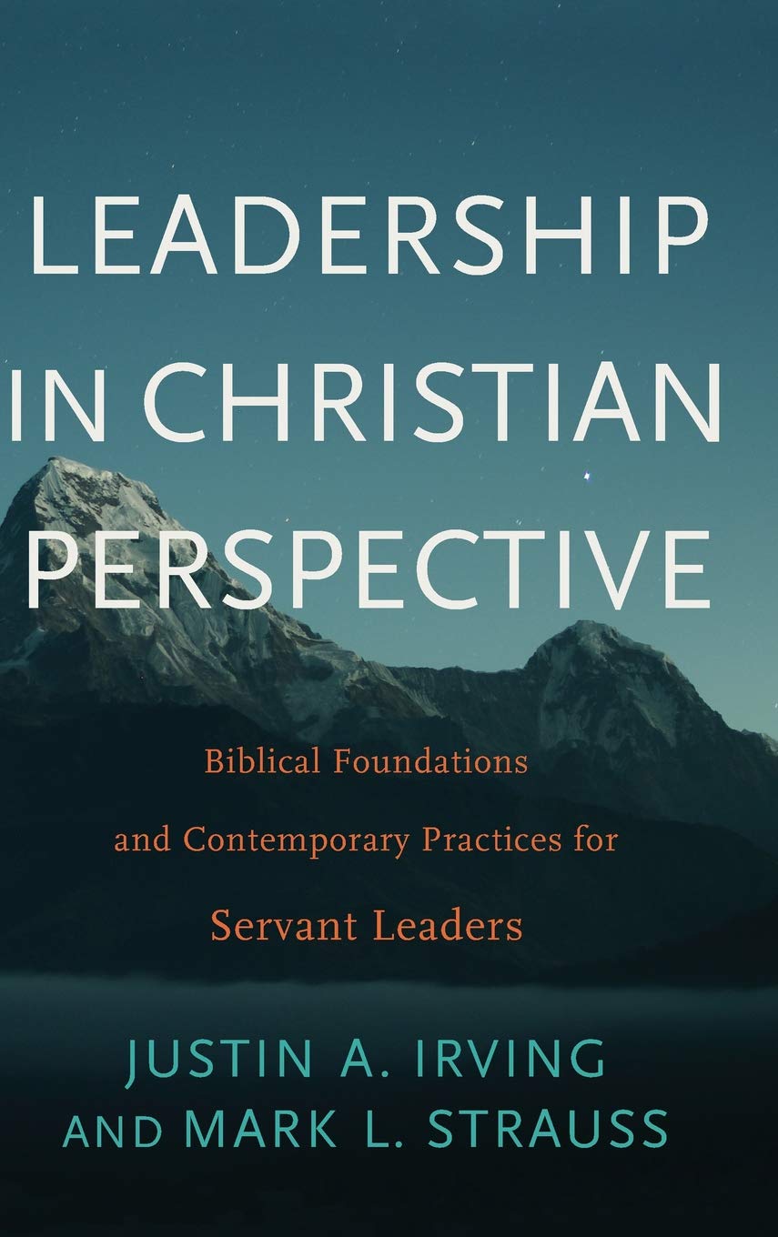 Leadership in Christian Perspective: Biblical Foundations and Contemporary Practices for Servant Leaders