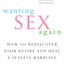 Wanting Sex Again: How to Rediscover Your Desire and Heal a Sexless Marriage