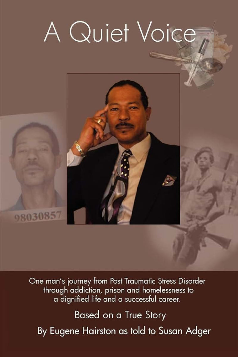 A Quiet Voice: One man's journey from Post Traumatic Stress Disorder through addiction, prison and homelessness to a dignified life and a successful career. Based on a True Story