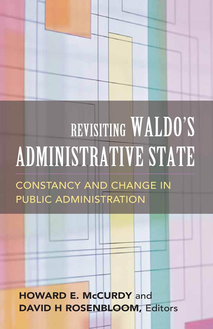 Revisiting Waldo's Administrative State: Constancy and Change in Public Administration (Public Management and Change)