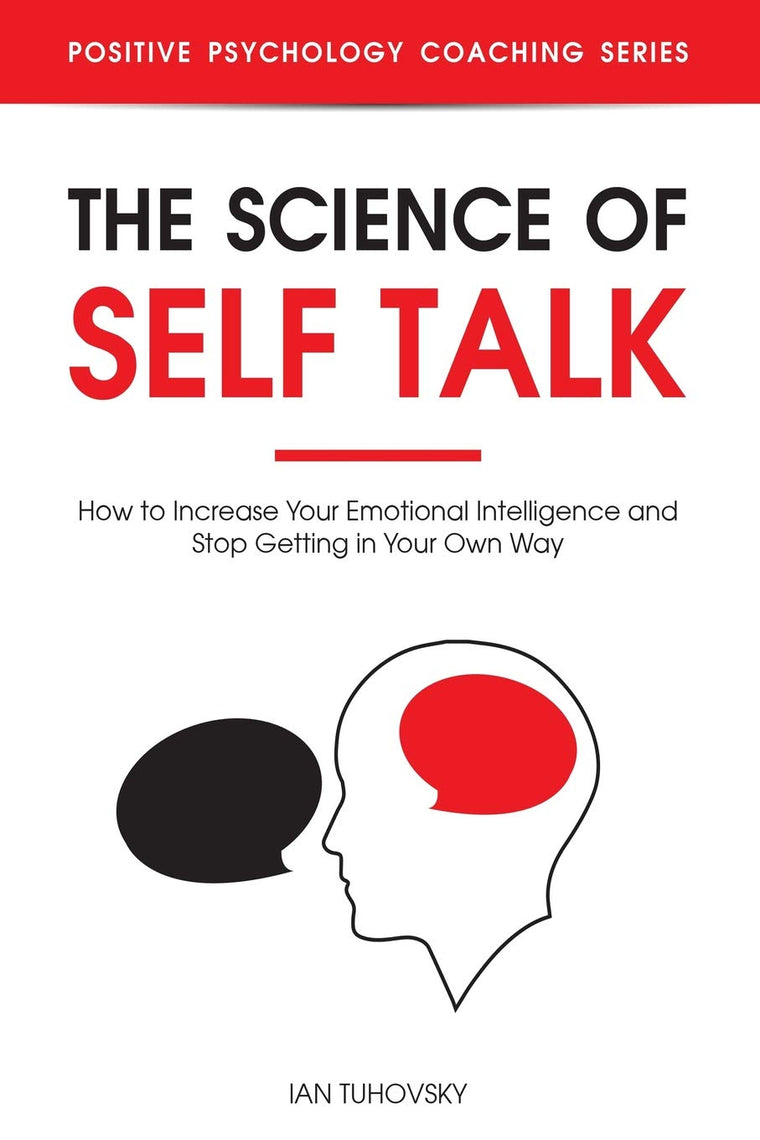The Science of Self Talk: How to Increase Your Emotional Intelligence and Stop Getting in Your Own Way (Master Your Self Discipline)