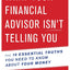 What Your Financial Advisor Isnt Telling You: The 10 Essential Truths You Need to Know About Your Money
