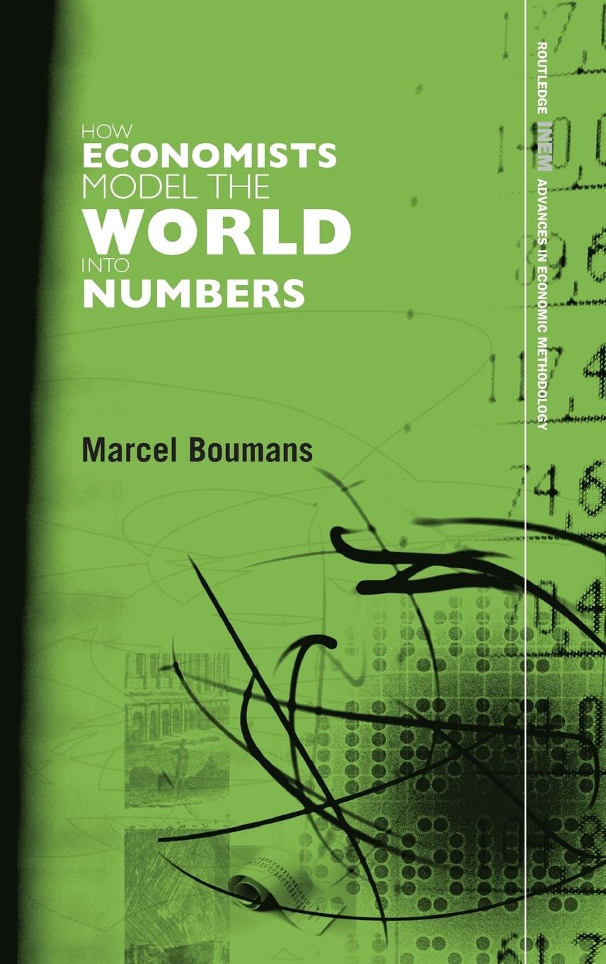 How Economists Model the World into Numbers (Routledge INEM Advances in Economic Methodology)