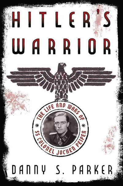 Hitler's Warrior: The Life and Wars of SS Colonel Jochen Pei