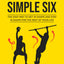 The Simple Six: The Easy Way to Get in Shape and Stay in Shape for the Rest of your Life