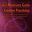 The Jazz Musician's Guide to Creative Practicing