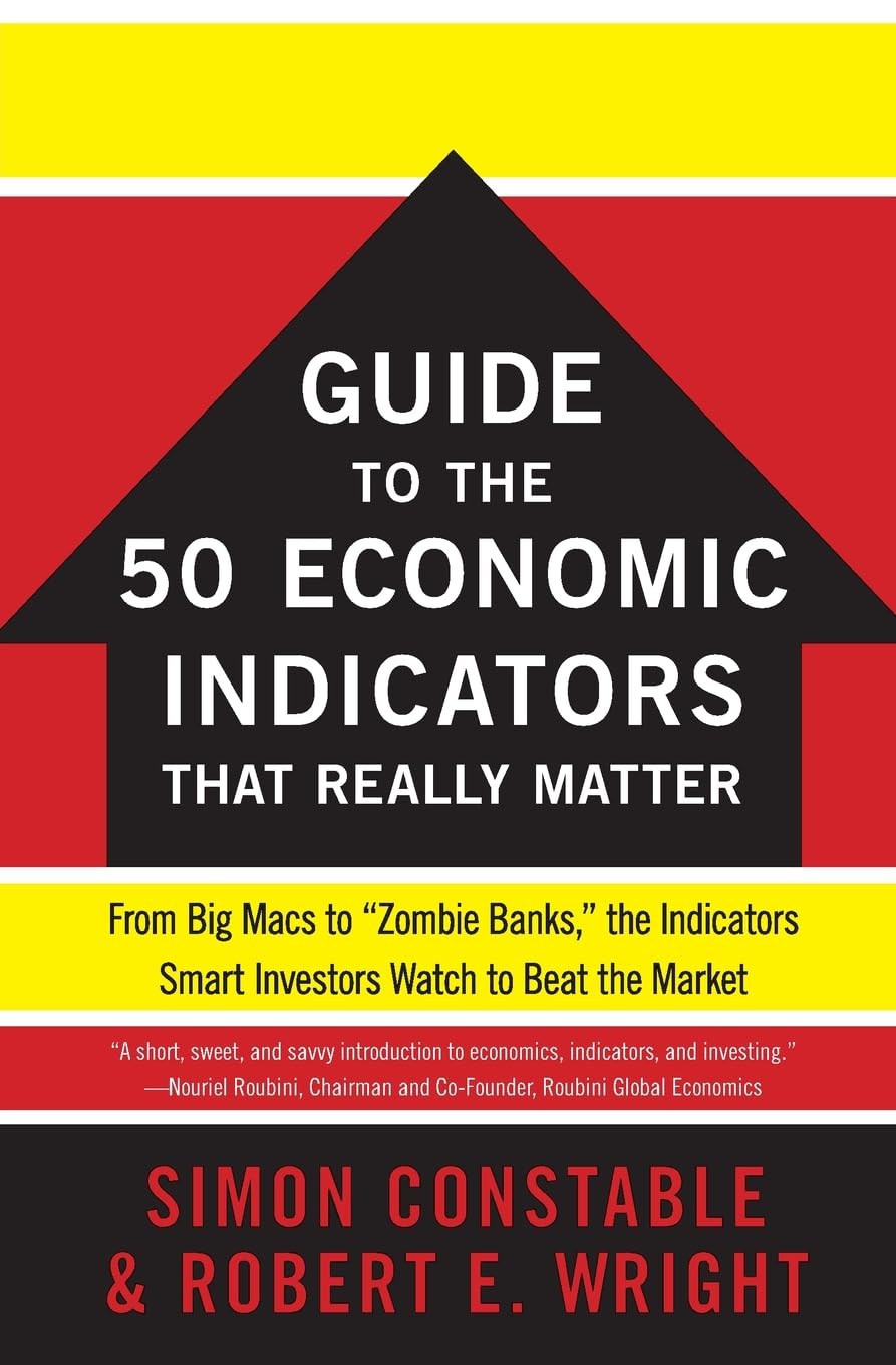 The WSJ Guide to the 50 Economic Indicators That Really Matter: From Big Macs to "Zombie Banks," the Indicators Smart Investors Watch to Beat the Market (Wall Street Journal Guides)