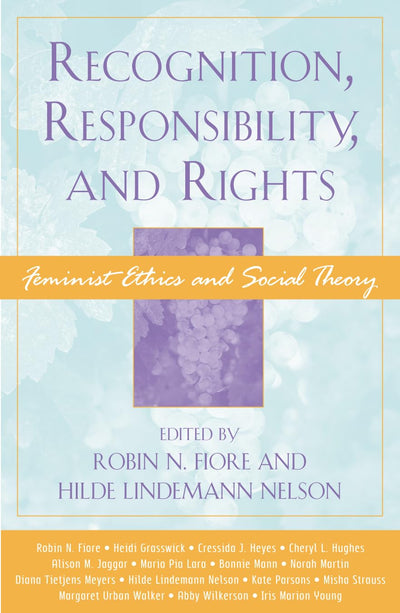 Recognition, Responsibility, and Rights: Feminist Ethics and Social Theory (Feminist Constructions)
