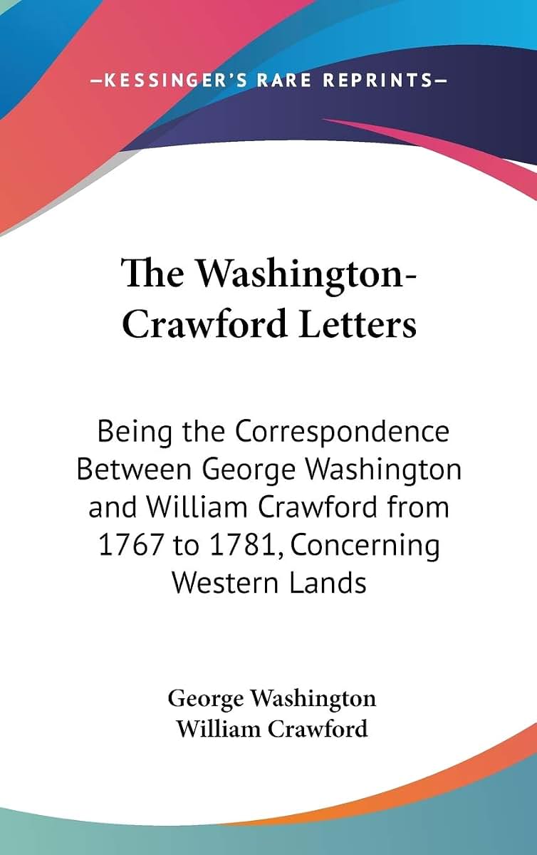 The Washington-Crawford Letters: Being the Correspondence Between George Washington and William Crawford from 1767 to 1781, Concerning Western Lands