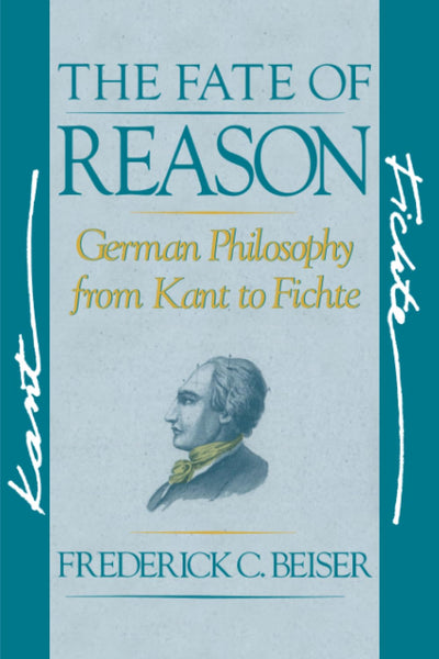 The Fate of Reason: German Philosophy from Kant to Fichte by