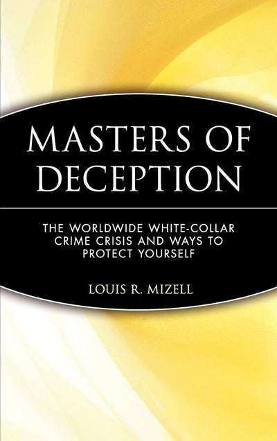 Masters of Deception: The Worldwide White-Collar Crime Crisis and Ways to Protect Yourself