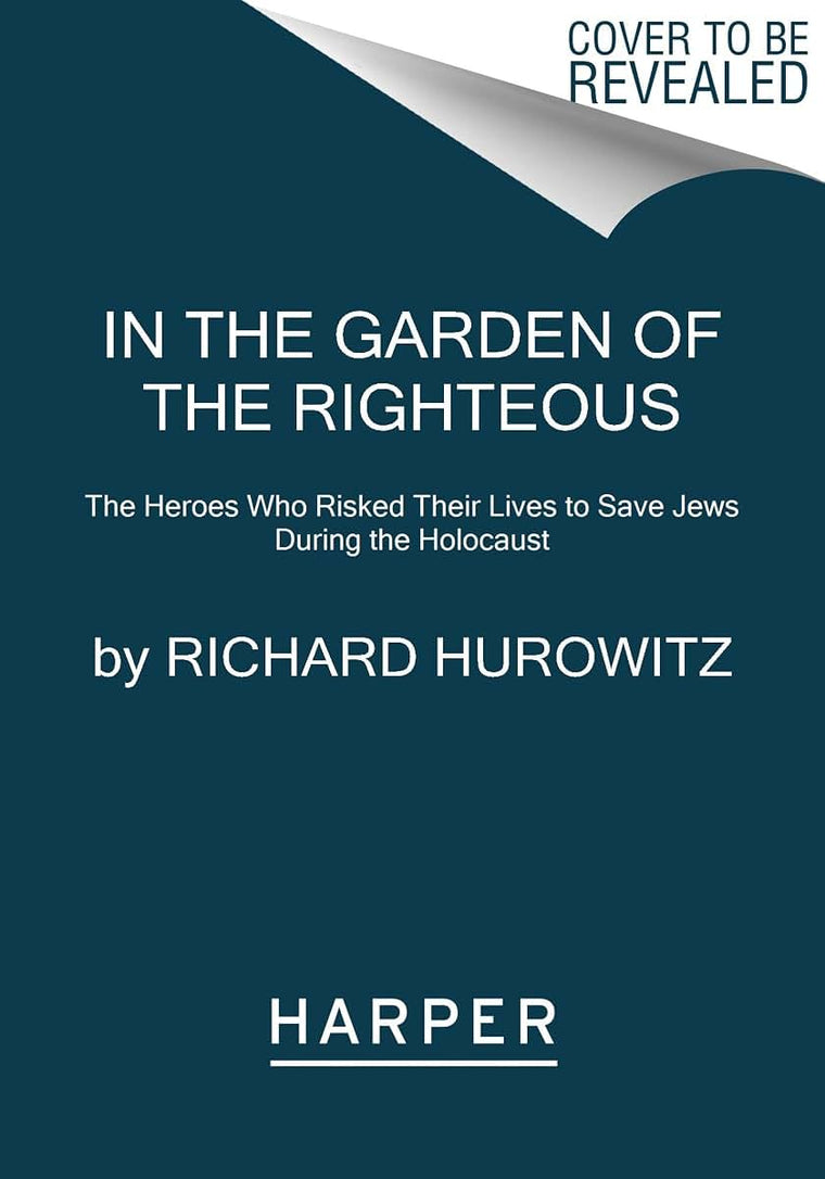 In the Garden of the Righteous: The Heroes Who Risked Their Lives to Save Jews During the Holocaust