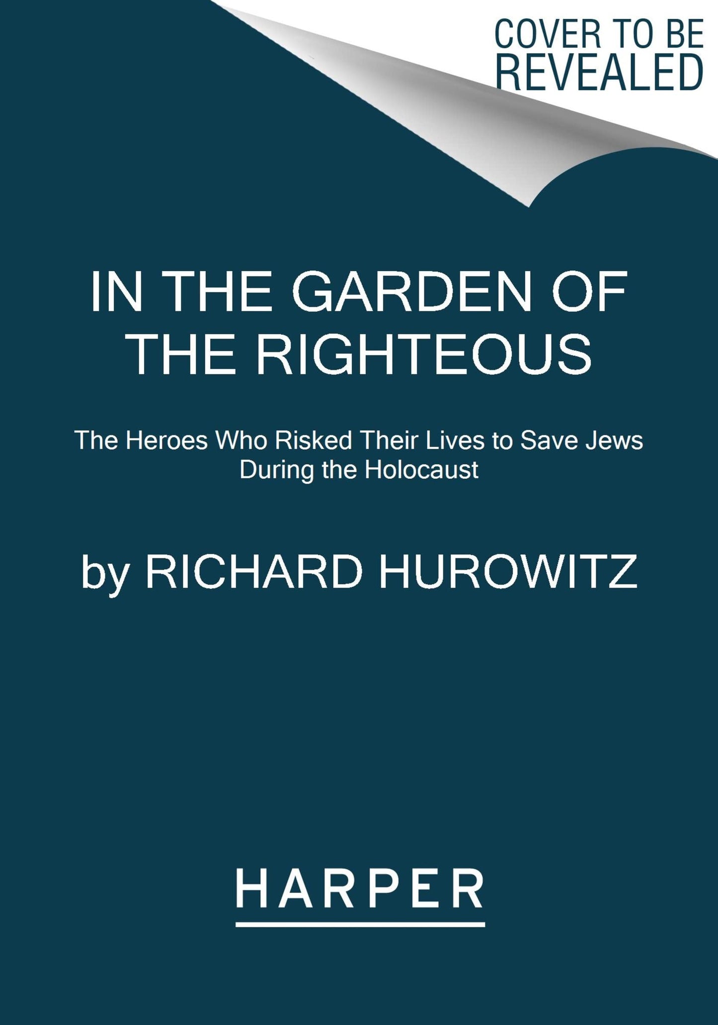 In the Garden of the Righteous: The Heroes Who Risked Their Lives to Save Jews During the Holocaust
