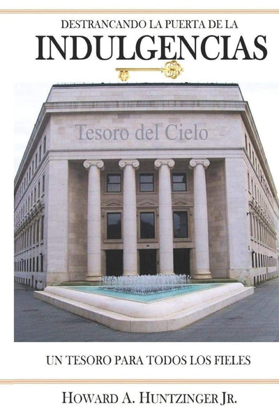 DESTRANCANDO LA PUERTA DE LAS INDULGENCIAS: UN TESORO PARA TODOS LOS FIELES (Spanish Edition)