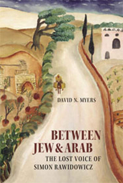 Between Jew and Arab: The Lost Voice of Simon Rawidowicz (TAUBER INSTITUTE FOR THE STUDY OF EUROPEAN JEWRY SERIES)