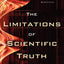 The Limitations of Scientific Truth: Why Science Can't Answer Life's Ultimate Questions