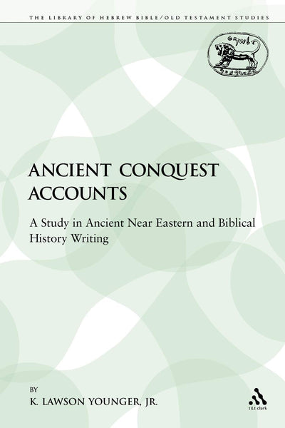 Ancient Conquest Accounts: A Study in Ancient Near Eastern and Biblical History Writing (The Library of Hebrew Bible/Old Testament Studies)