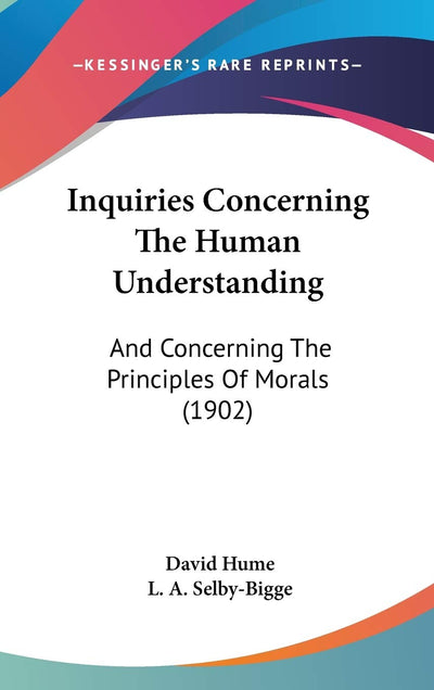 Inquiries Concerning The Human Understanding: And Concerning The Principles Of Morals (1902)