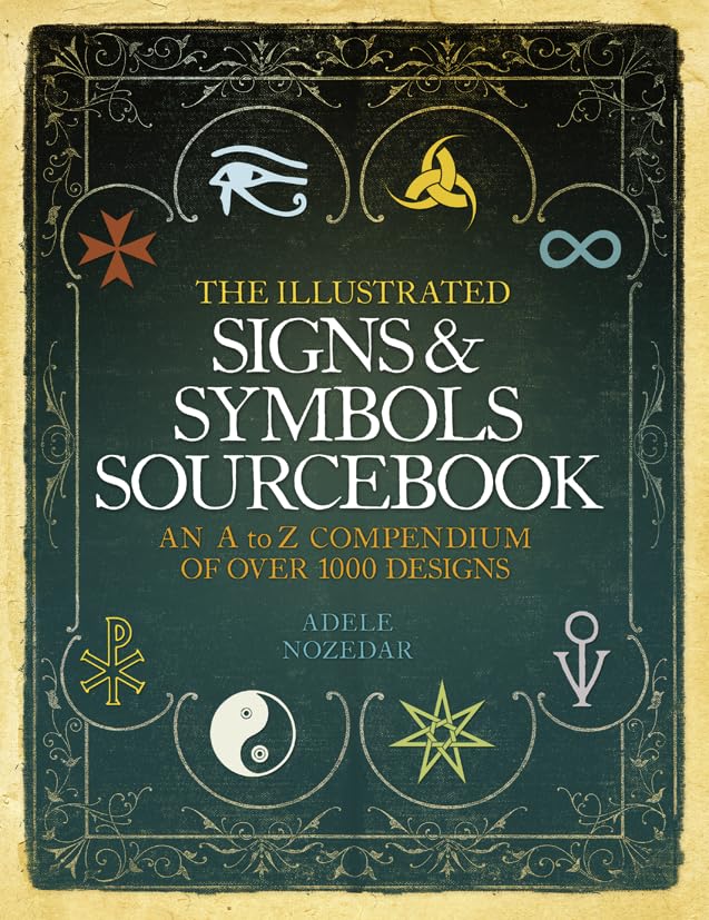 The Illustrated Signs & Symbols Sourcebook: An A to Z Compendium of Over 1000 Designs. Adele Nozedar