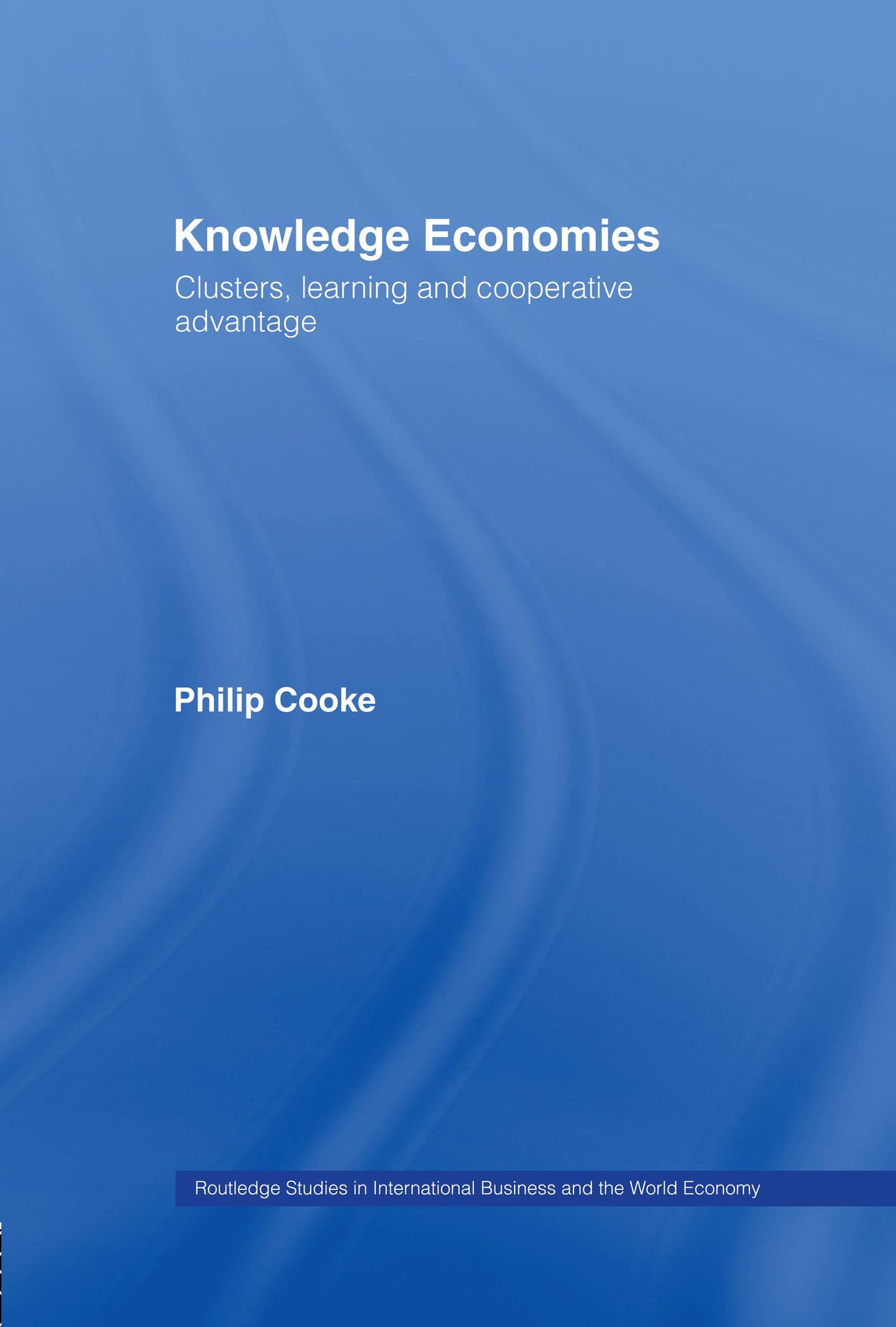 Knowledge Economies: Clusters, Learning and Cooperative Advantage (Routledge Studies in International Business and the World Economy)