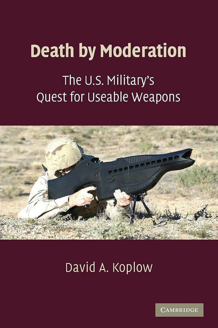 Death by Moderation: The U.S. Military's Quest for Useable Weapons