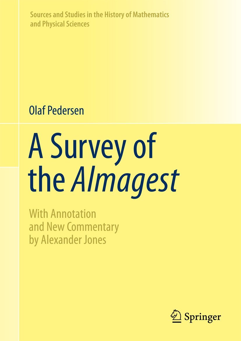 A Survey of the Almagest: With Annotation and New Commentary by Alexander Jones (Sources and Studies in the History of Mathematics and Physical Sciences)