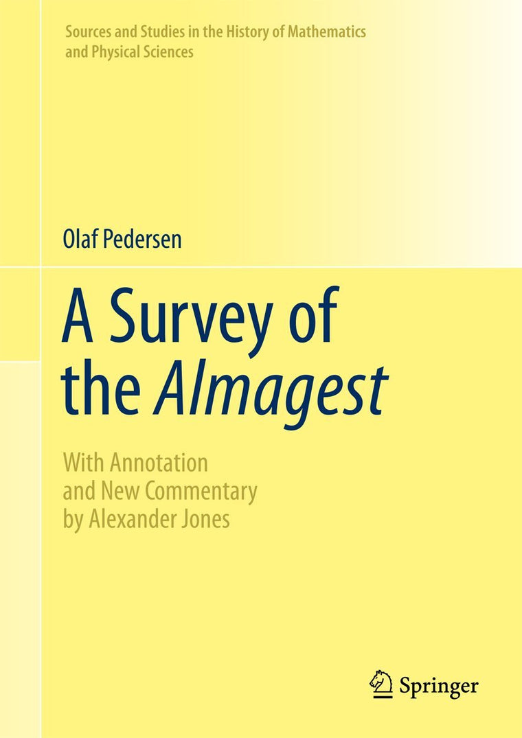 A Survey of the Almagest: With Annotation and New Commentary by Alexander Jones (Sources and Studies in the History of Mathematics and Physical Sciences)