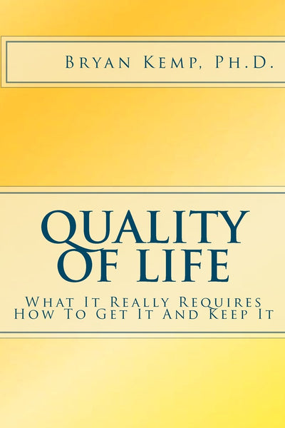 Quality of Life: What It Really Requires, How To Get It And Keep It