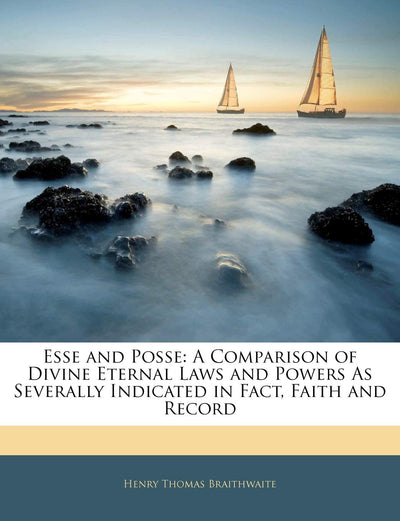 Esse and Posse: A Comparison of Divine Eternal Laws and Powers as Severally Indicated in Fact, Faith and Record (Portuguese Edition)