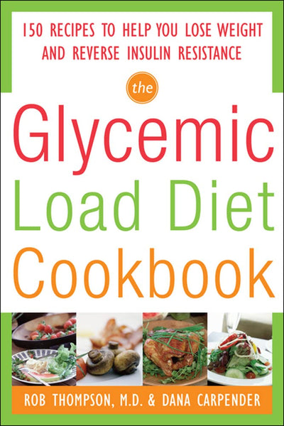 The Glycemic-Load Diet Cookbook: 150 Recipes to Help You Lose Weight and Reverse Insulin Resistance