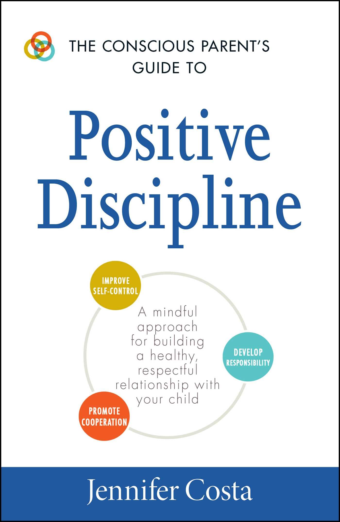 The Conscious Parent's Guide to Positive Discipline: A Mindful Approach for Building a Healthy, Respectful Relationship with Your Child (Conscious Parenting Relationship Series)
