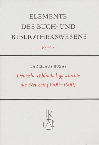 Deutsche Bibliotheksgeschichte Der Neuzeit (1500 Bis 1800) (Elemente Des Buch- Und Bibliothekswesens) (German Edition)