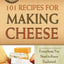 101 Recipes for Making Cheese Everything You Need to Know Explained Simply (Back to Basics)