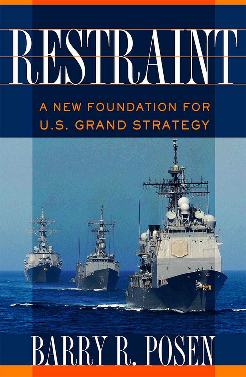 Restraint: A New Foundation for U.S. Grand Strategy (Cornell Studies in Security Affairs)