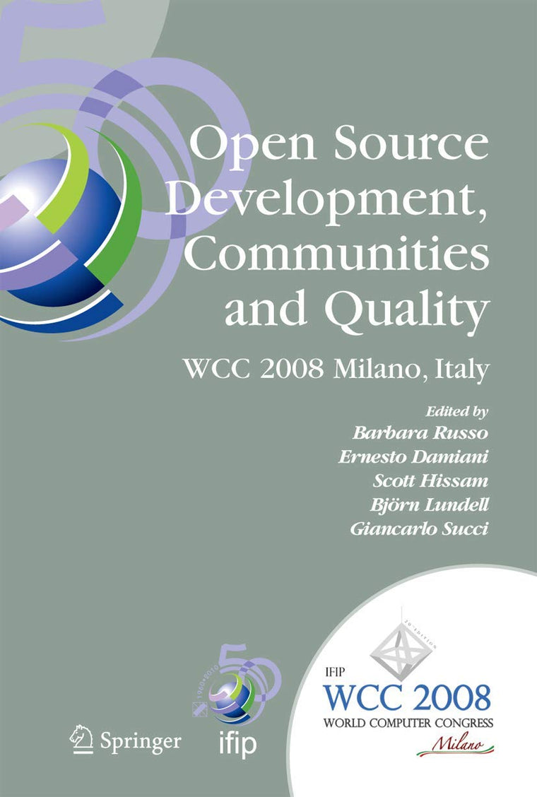 Open Source Development, Communities and Quality: IFIP 20th World Computer Congress, Working Group 2.3 on Open Source Software, September 7-10, 2008, ... and Communication Technology, 275)