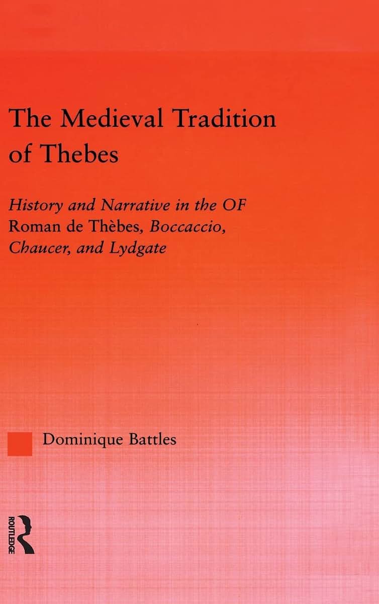 The Medieval Tradition of Thebes: History and Narrative in the Roman de Thebes, Boccaccio, Chaucer, and Lydgate (Studies in Medieval History and Culture)