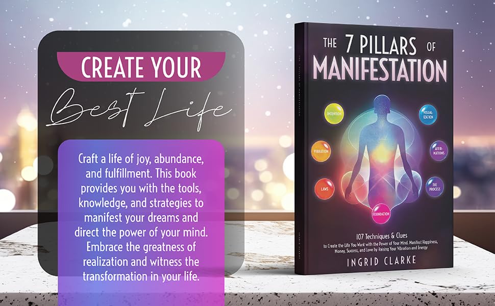 The 7 Pillars of Manifestation: 107 Techniques & Clues to Create the Life You Want with the Power of Your Mind. Manifest Happiness, Money, Success, and Love by Raising Your Vibration and Energy