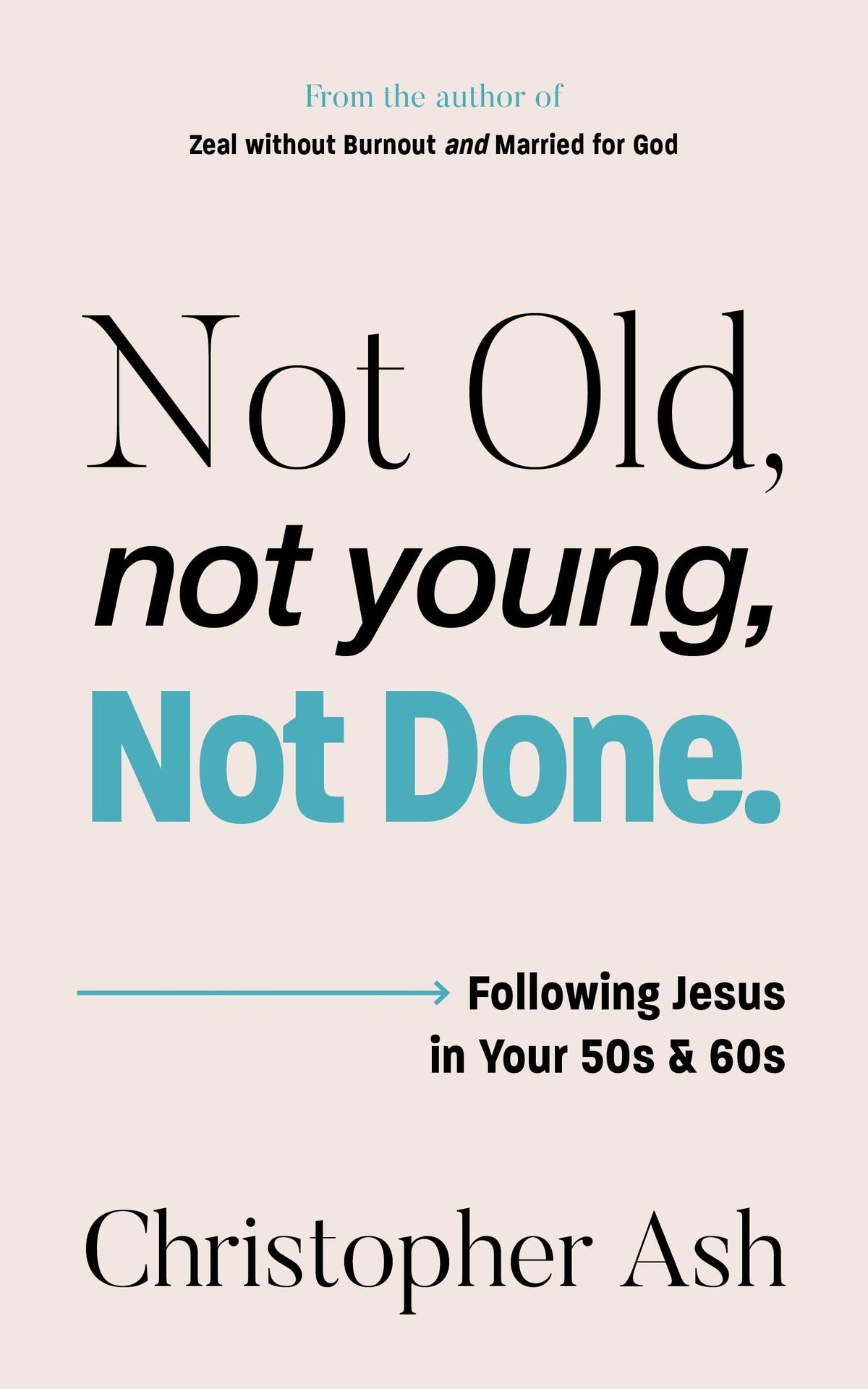 Not Old, Not Young, Not Done: Following Jesus in your 50s and 60s (Christian Wisdom for Getting Older, Late Middle Age, Empty Nesting, Retirement, Grandparenting, Caregiving and More)