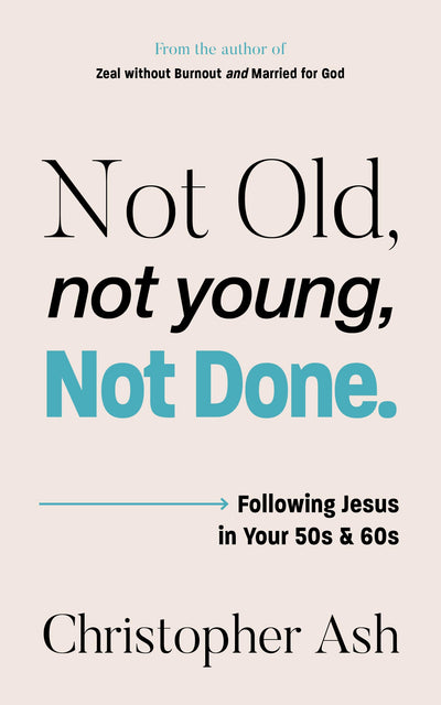 Not Old, Not Young, Not Done: Following Jesus in your 50s and 60s (Christian Wisdom for Getting Older, Late Middle Age, Empty Nesting, Retirement, Grandparenting, Caregiving and More)