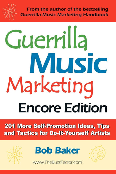 Guerrilla Music Marketing, Encore Edition: 201 More Self-promotion Ideas, Tips and Tactics for Do-it-yourself Artists