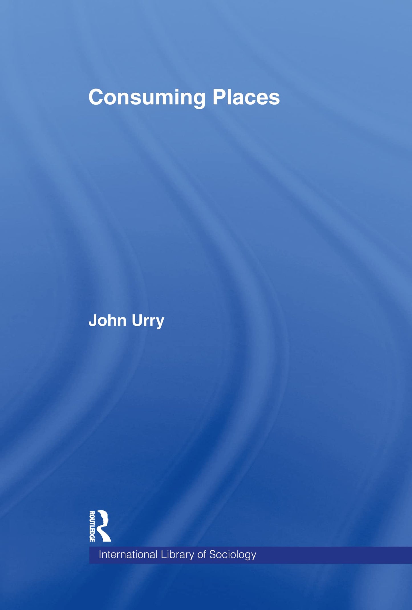Consuming Places (International Library of Sociology)