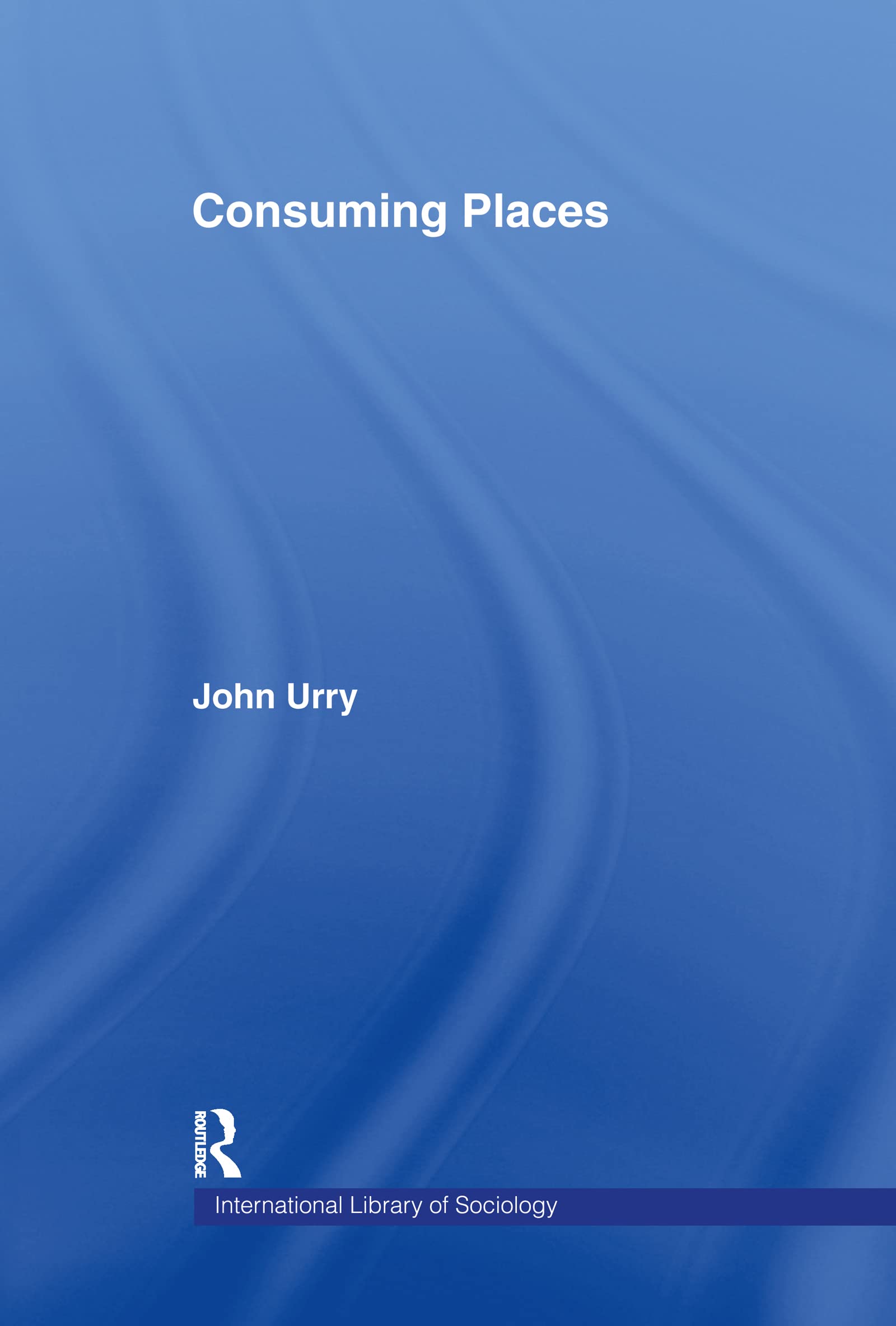 Consuming Places (International Library of Sociology)