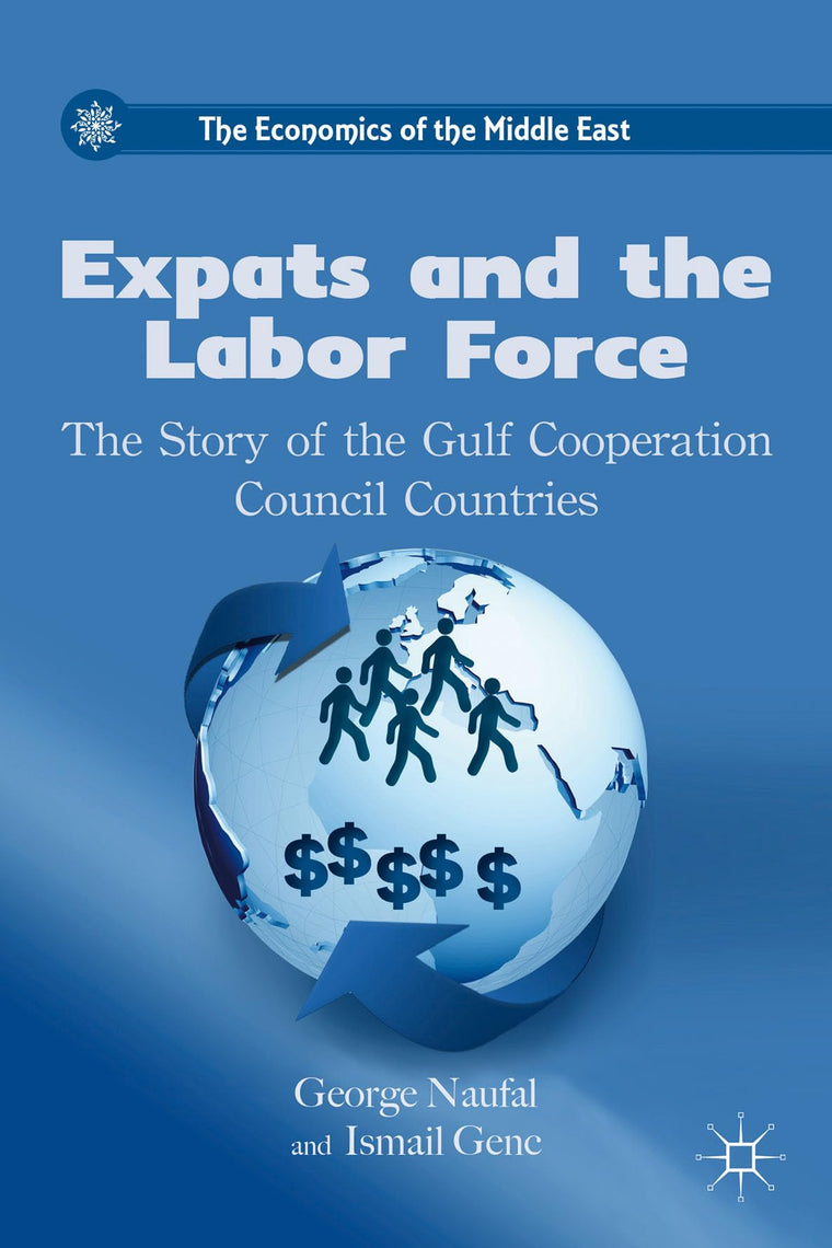Expats and the Labor Force: The Story of the Gulf Cooperation Council Countries (The Economics of the Middle East)