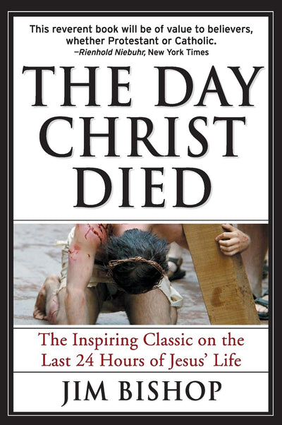 The Day Christ Died: A Dramatic Journalistic History of the Crucifixion in Jerusalem, from the Four Gospels