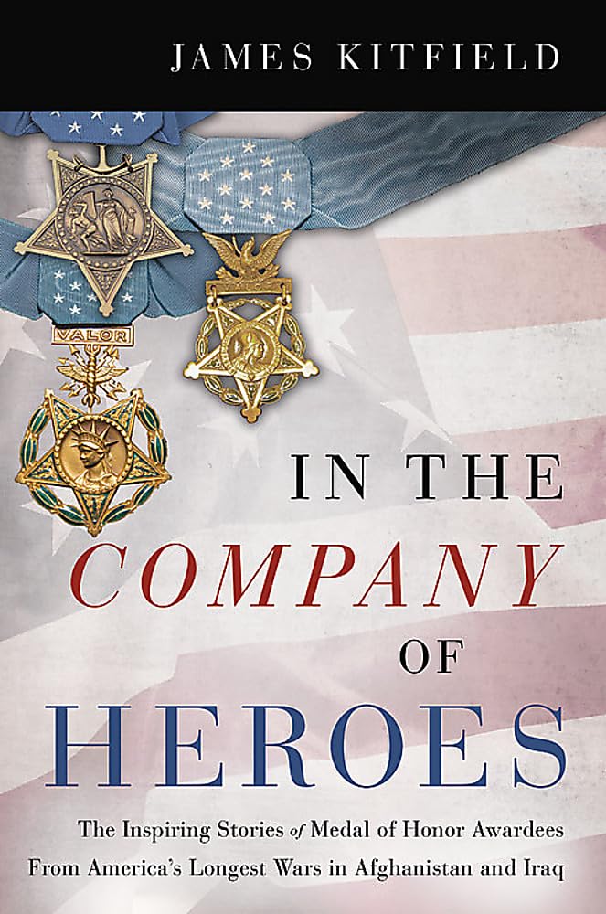 In the Company of Heroes: The Inspiring Stories of Medal of Honor Recipients from America's Longest Wars in Afghanistan and Iraq
