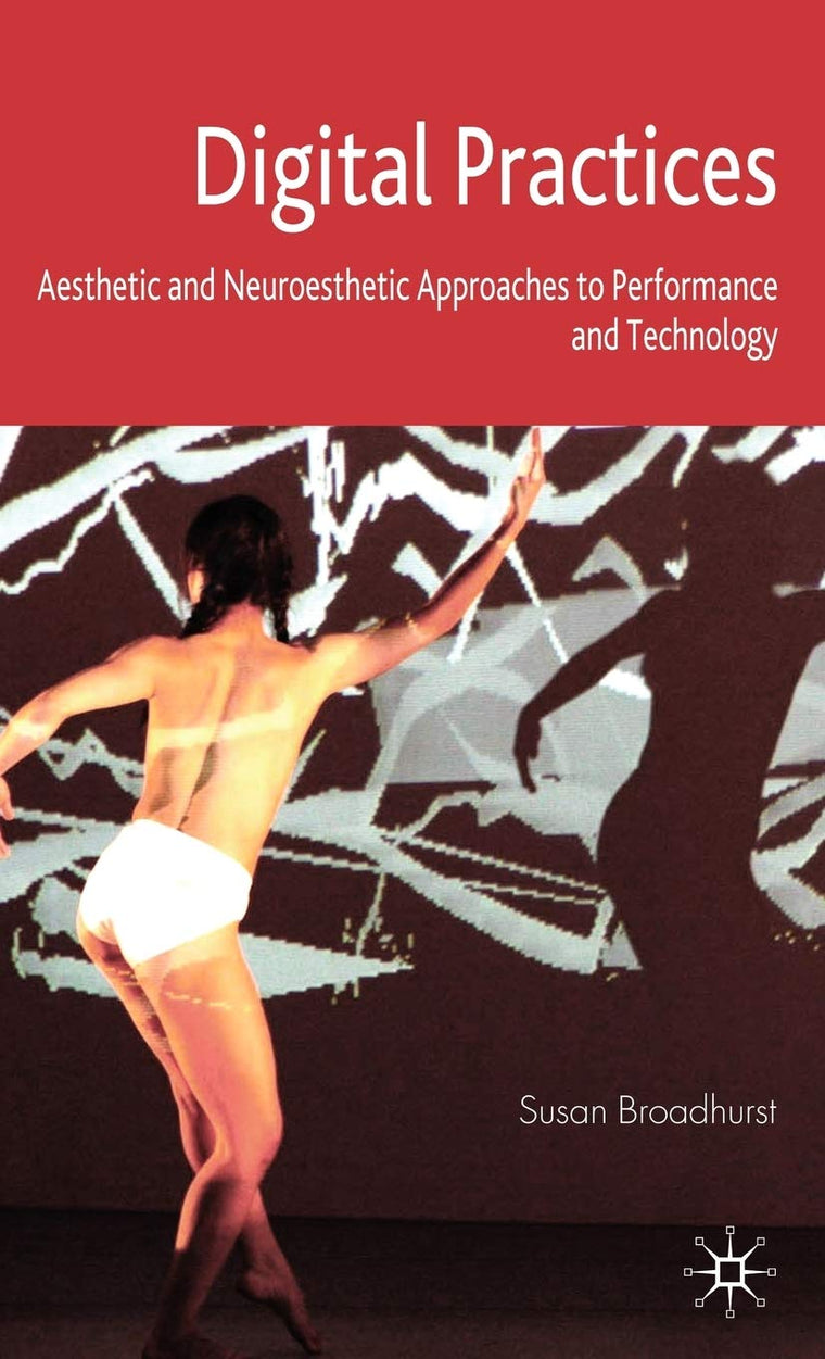 Digital Practices: Aesthetic and Neuroesthetic Approaches to Performance and Technology